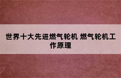 世界十大先进燃气轮机 燃气轮机工作原理